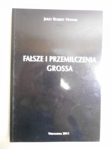 Nowak Jerzy Robert - Fałsze i przemilczenia Grossa