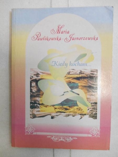 Pawlikowska-Jasnorzewska Maria - Kiedy kocham…