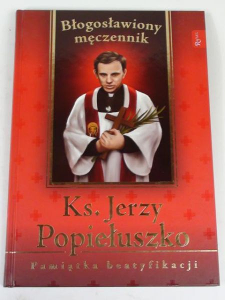 Błogosławiony męczennik Ks. Jerzy Popiełuszko: Pamiątka beatyfikacji