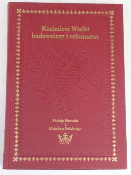 Kiryk Feliks (red.) - Kazimierz Wielki budowniczy i reformator, DNP