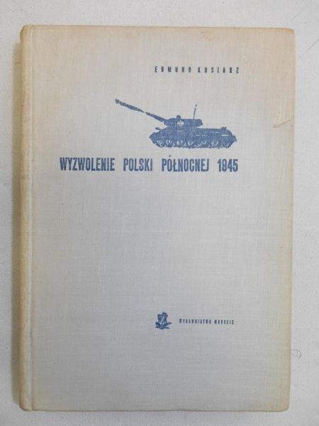 Kosiarz Edmund - Wyzwolenie Polski Północnej 1945