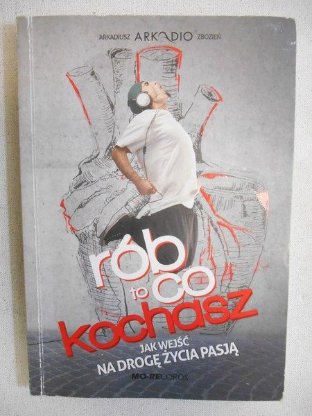 Rób to co kochasz. Jak wejść na drogę życia pasją