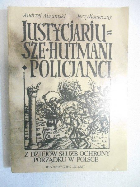 Abramski Andrzej - Justycjarjusze, hutmani, policjanci. Z dziejów słuzb ochrony porządku w Polsce