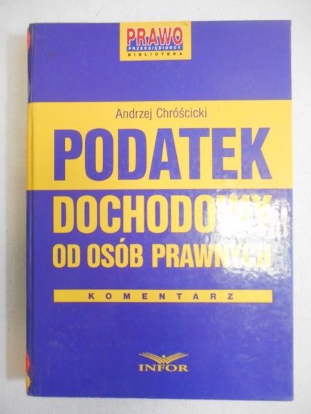Chróścicki Andrzej - Podatek dochodowy od osób prawnych. Komentarz