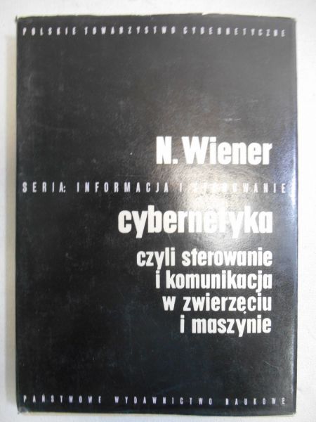 Cybernetyka, czyli sterowanie i komunikacja w zwierzęciu i maszynie.