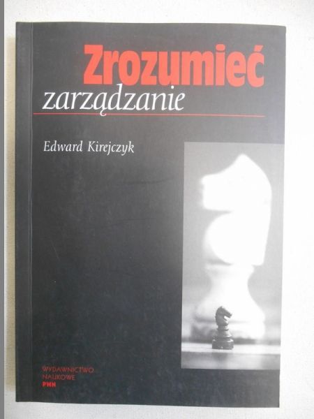 Kirejczyk Edward - Zrozumieć zarządzanie