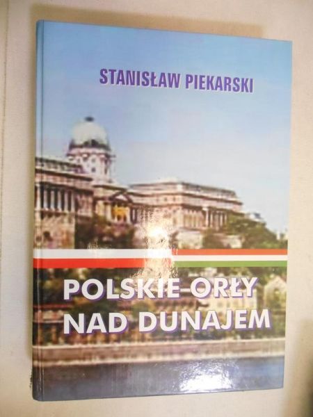 Piekarski Stanisław - Polskie orły nad Dunajem