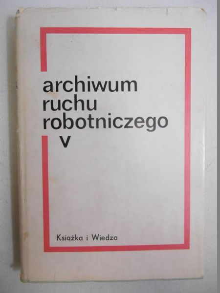 Archiwum Ruchu Robotniczego, T. V