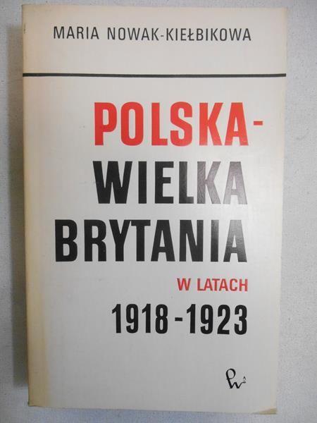 Nowak - Kiełbikowa Maria - Polska - Wielka Brytania w dobie zabiegów o zbiorowe bezpieczeństwo w Europie 1923-1937
