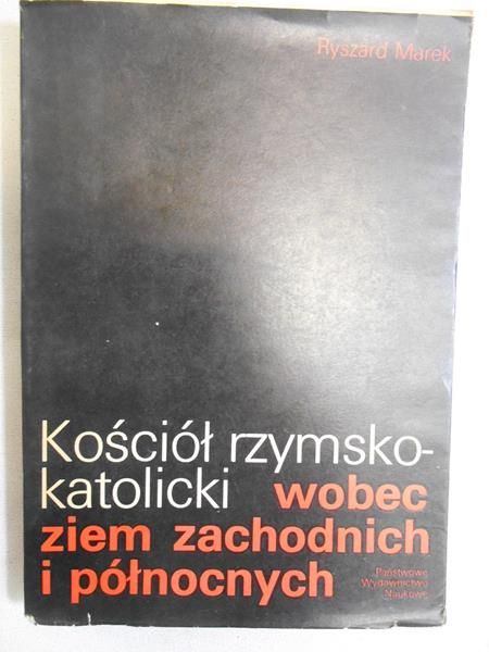 Marek Ryszard - Kościół rzymsko-katolicki wobec ziem zachodnich i północnych