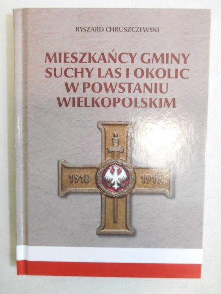 Chruszczewski Ryszard - Mieszkańcy gminy suchy las i okolic w powstaniu wielkopolskim