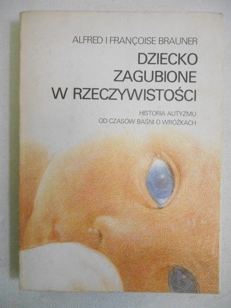 Brauner Alfred - Dziecko zagubione w rzeczywistości. Historia autyzmu od czasów baśni o wróżkach