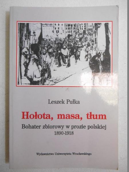 Hołota, masa, tłum. Bohater zbiorowy w prozie polskiej 1890-1918