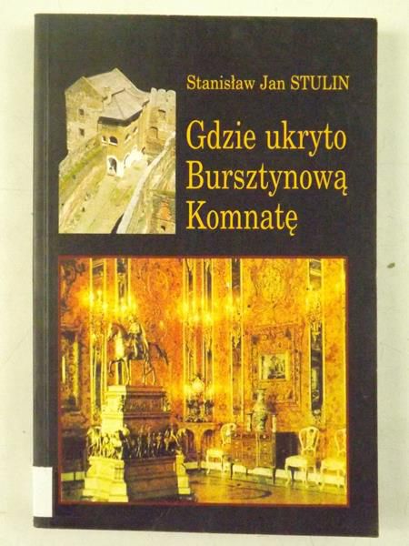 Stulin Stanisław Jan - Gdzie ukryto Bursztynową Komnatę