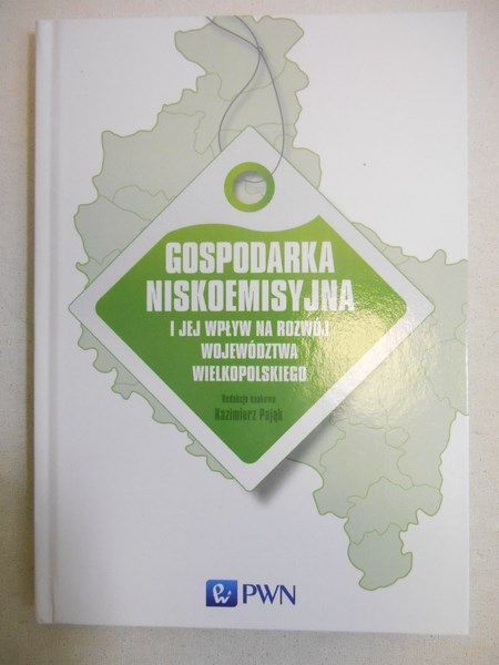 Pająk Kazimierz (red.) - Gospodarka niskoemisyjna i jej wpływ na rozwój województwa wielkopolskiego