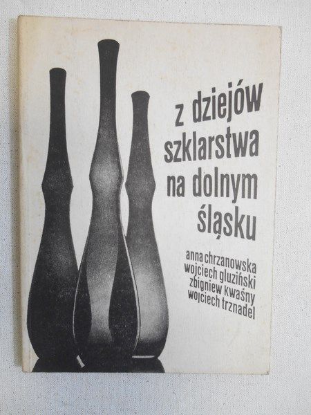 Chrzanowska Anna - Z dziejów szklarstwa na Dolnym Śląsku
