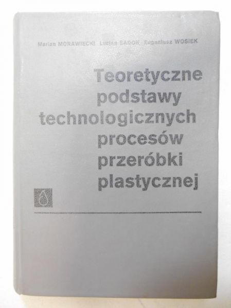 Teoretyczne podstawy technologicznych procesów przeróbki plastycznej