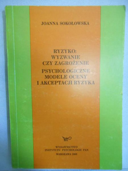 Ryzyko:wyzwanie czy zagrożenie psychologiczne modele oceny i akceptacji ryzyka