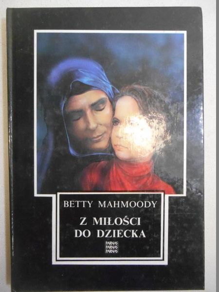 Mahmoody Betty - Z miłości do dziecka