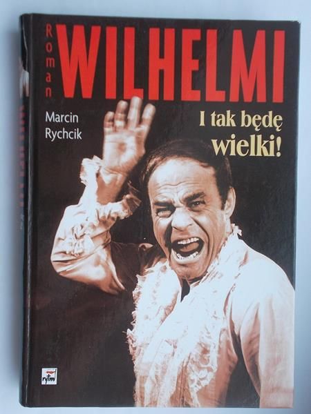 Roman Wilhelmi. I tak będę wielki!