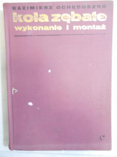 Ochęduszko Kazimierz - Koła zębate Tom 2 Wykonanie i montaż