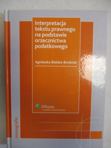Bielska-Brodziak Agnieszka - Interpretacja tekstu prawnego na podstawie orzecznictwa podatkowego