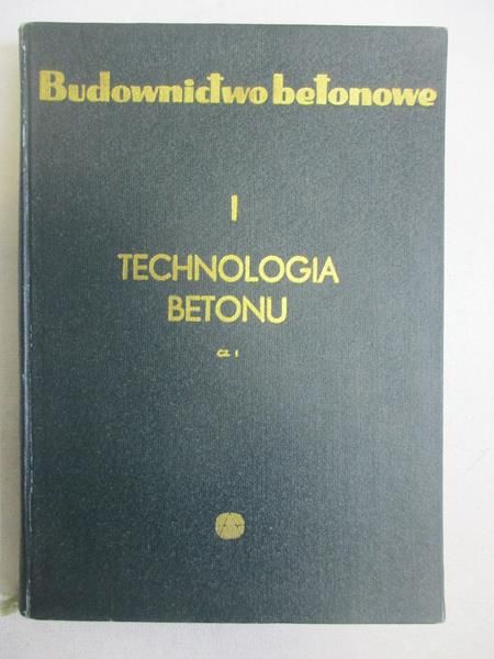 Budownictwo betonowe, technologia betonu, Tom I, cz. 1