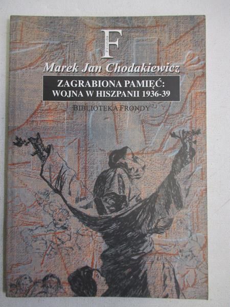 Chodakiewicz Marek - Zagrabiona pamięć:wojna w Hiszpanii 1936-1939