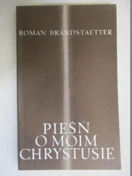 Brandstaetter Roman  - Pieśń o moim Chrystusie
