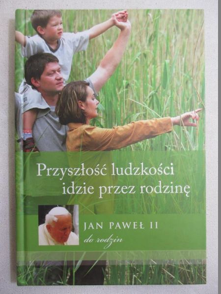 Jan Paweł II - Przyszłość ludzkości idzie przez rodzinę