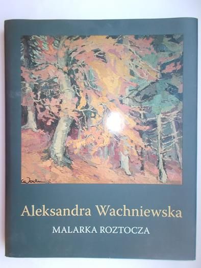 Gajewski Tomasz - Aleksandra Wachniewska. Malarka Roztocza