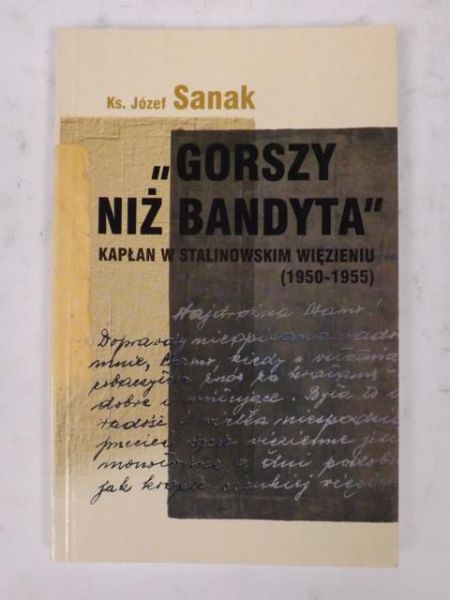 Sanak Józef - "Gorszy niż bandyta" Kapłan w stalinowskim więzieniu
