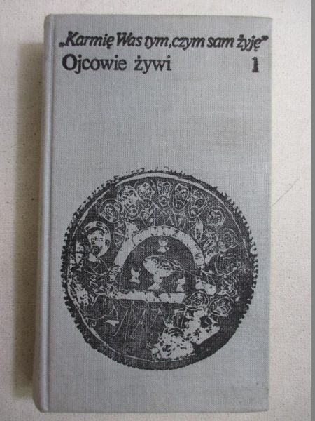 Karmię Was tym, czym sam żyję. Ojcowie żywi, Tom I