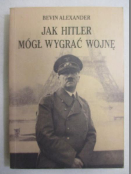 Alexander Bevin - Jak Hitler mógł wygrać wojnę