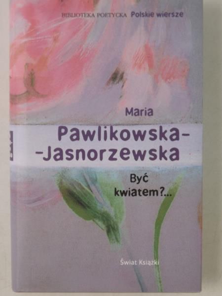 Pawlikowska-Jasnorzewska Maria - Być kwiatem?