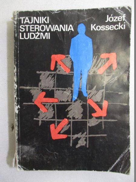 Kossecki Józef - Tajniki sterowania ludźmi