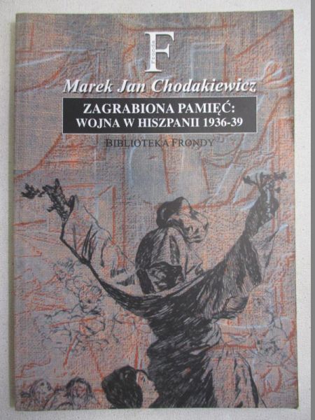 Chodakiewicz Marek Jan - Zagrabiona pamięć: Wojna w Hiszpanii 1936-39