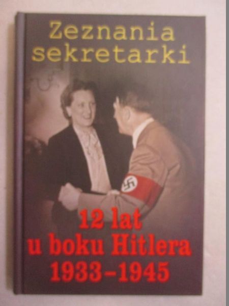 Zeznania sekretarki. 12 lat u boku Hitlera 1933-1945