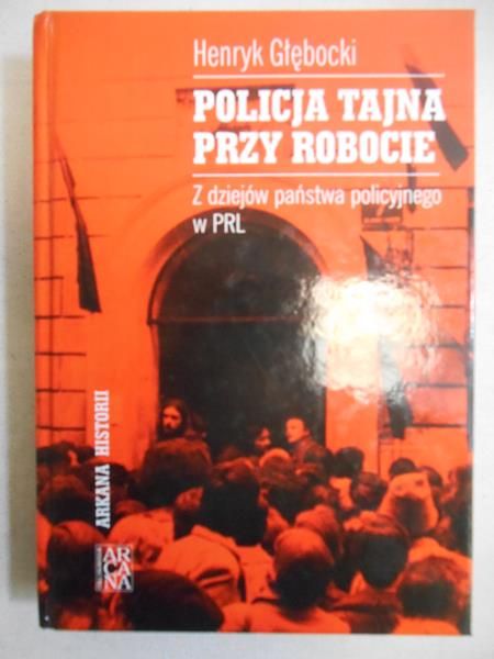 Głębocki Henryk - Policja tajna przy robocie: z dziejów państwa policyjnego w PRL