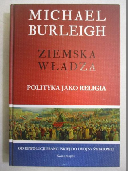 Burleigh Michael - Ziemska władza. Polityka jako religia