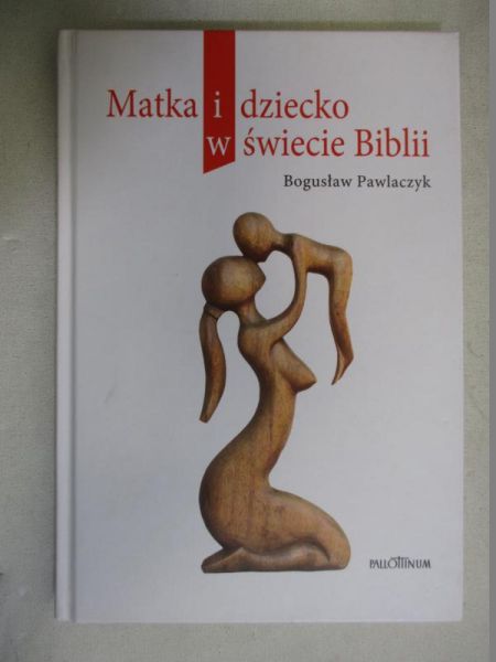 Pawlaczyk Bogusław - Matka i dziecko w świecie Biblii, Nowa