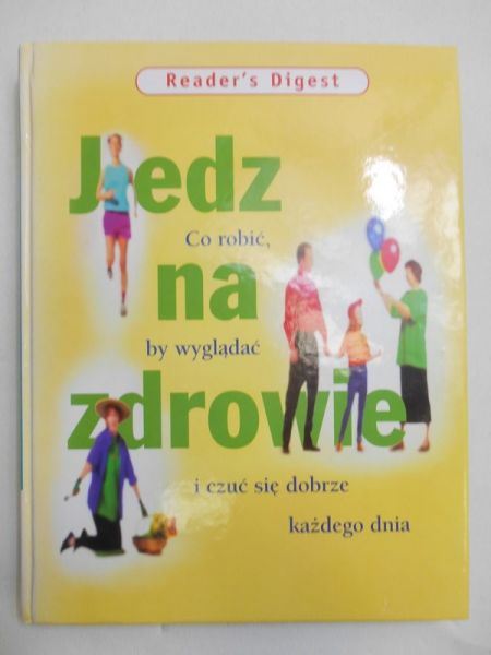 Jedz na zdrowie. Co robić, by wyglądać i czuć się dobrze każdego dnia