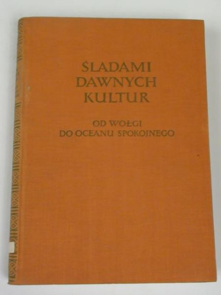 Praca zbiorowa - Śladami dawnych kultur. Od Wołgi do Oceanu Spokojnego.