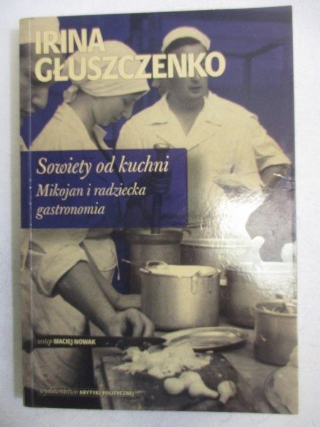 Głuszczenko Irina - Sowiety od kuchni. Mikojan i radziecka gastronomia