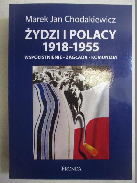 Chodakiewicz Marek Jan - Żydzi i Polacy 1918-1955