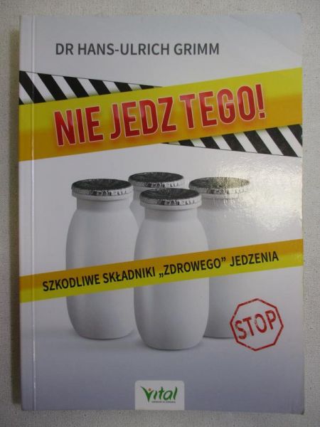 Grimm Hans-Ulrich - Nie jedz tego! Szkodliwe skutki "zdrowego" jedzenia