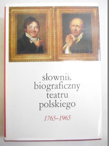 Słownik biograficzny teatru polskiego 1765 - 1965