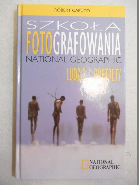 Caputo Robert - Szkoła fotografowania National Geographic: ludzie i portrety