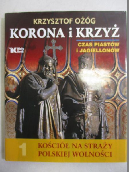 Korona i Krzyż. Czas Piastów i Jagiellonów. Kościół na straży polskiej wolności