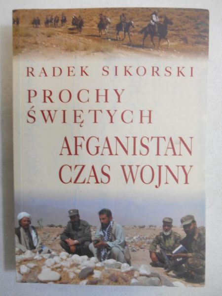 Sikorski Radek - Prochy świętych. Afganistan. Czas wojny